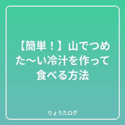 前の記事 【簡単！】山でつめた〜い冷汁を作って食べる方法
