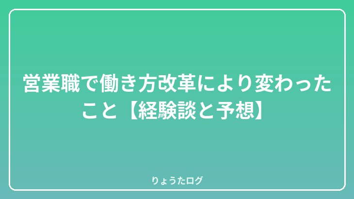 営業職で働き方改革により変わったこと【経験談と予想】